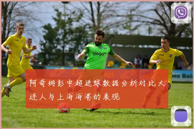 阿奇姆彭中超进球数据分析对比大连人与上海海港的表现