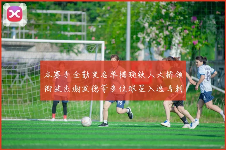 本赛季全勤奖名单揭晓铁人大桥领衔波杰谢泼德等多位球星入选马刺双人上榜