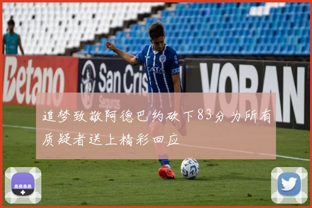 追梦致敬阿德巴约砍下83分为所有质疑者送上精彩回应