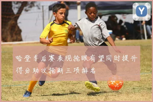 哈登季后赛表现抢眼有望同时提升得分助攻抢断三项排名